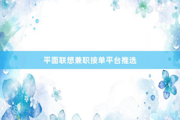 平面联想兼职接单平台推选