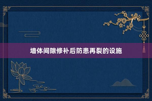 墙体间隙修补后防患再裂的设施